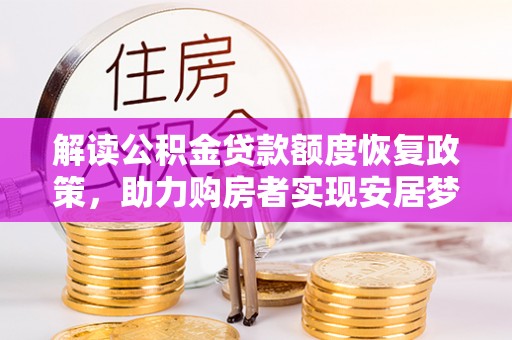 城固解读公积金贷款额度恢复政策，助力购房者实现安居梦想