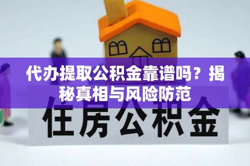 城固代办提取公积金靠谱吗？揭秘真相与风险防范