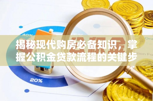 城固揭秘现代购房必备知识，掌握公积金贷款流程的关键步骤