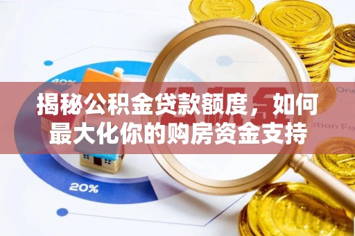 城固揭秘公积金贷款额度，如何最大化你的购房资金支持
