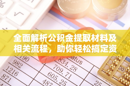 城固全面解析公积金提取材料及相关流程，助你轻松搞定资金提取