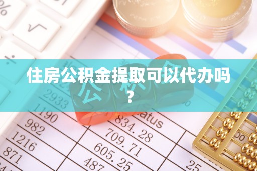 城固住房公积金提取可以代办吗？